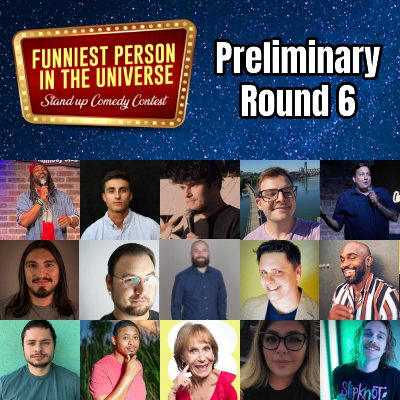 Funniest Person in the Universe - Prelim Round 6